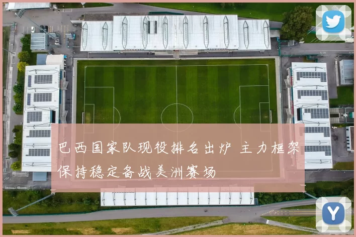 巴西国家队现役排名出炉 主力框架保持稳定备战美洲赛场